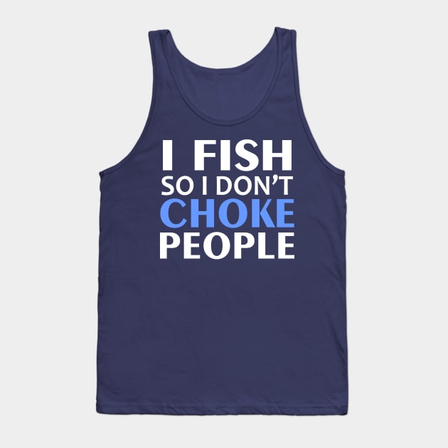 I Fish So I Don't Choke People Tank Top by Mas Design